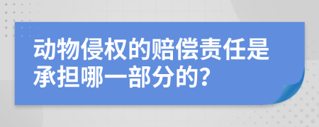 动物侵权的赔偿责任是承担哪一部分的？