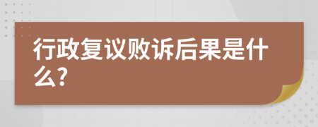 行政复议败诉后果是什么?