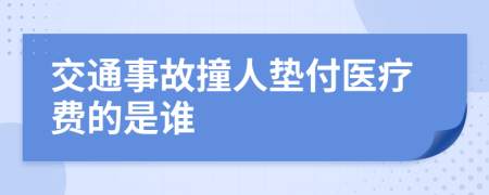 交通事故撞人垫付医疗费的是谁