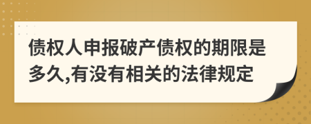 债权人申报破产债权的期限是多久,有没有相关的法律规定