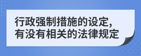 行政强制措施的设定,有没有相关的法律规定