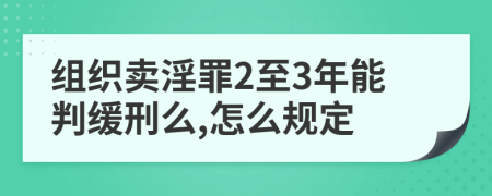 组织卖淫罪2至3年能判缓刑么,怎么规定