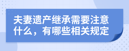 夫妻遗产继承需要注意什么，有哪些相关规定