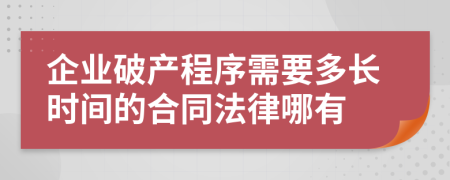 企业破产程序需要多长时间的合同法律哪有