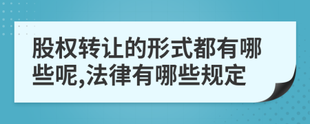 股权转让的形式都有哪些呢,法律有哪些规定