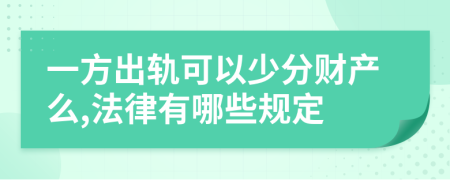 一方出轨可以少分财产么,法律有哪些规定