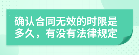 确认合同无效的时限是多久，有没有法律规定