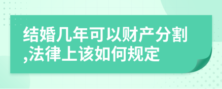 结婚几年可以财产分割,法律上该如何规定
