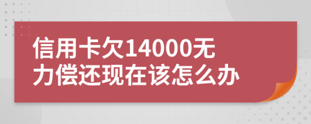 信用卡欠14000无力偿还现在该怎么办