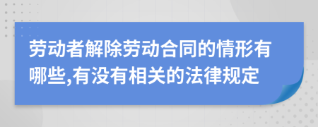 劳动者解除劳动合同的情形有哪些,有没有相关的法律规定