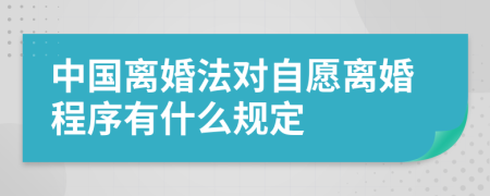 中国离婚法对自愿离婚程序有什么规定