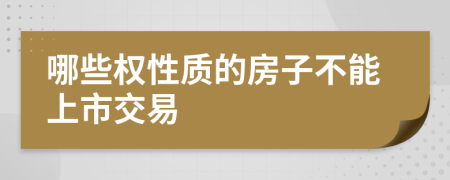 哪些权性质的房子不能上市交易