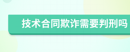 技术合同欺诈需要判刑吗