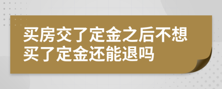 买房交了定金之后不想买了定金还能退吗