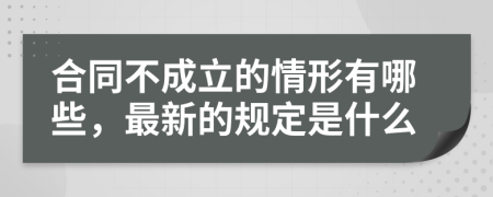 合同不成立的情形有哪些，最新的规定是什么