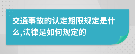 交通事故的认定期限规定是什么,法律是如何规定的