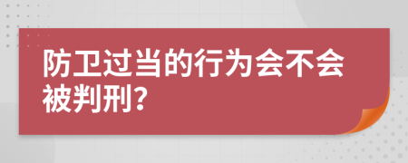 防卫过当的行为会不会被判刑？