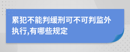 累犯不能判缓刑可不可判监外执行,有哪些规定