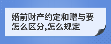 婚前财产约定和赠与要怎么区分,怎么规定