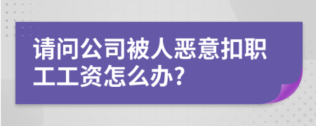 请问公司被人恶意扣职工工资怎么办?