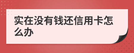 实在没有钱还信用卡怎么办