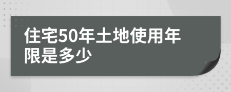 住宅50年土地使用年限是多少