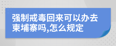 强制戒毒回来可以办去柬埔寨吗,怎么规定