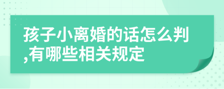 孩子小离婚的话怎么判,有哪些相关规定