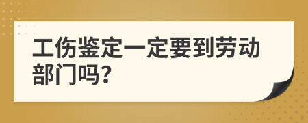 工伤鉴定一定要到劳动部门吗？