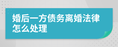 婚后一方债务离婚法律怎么处理