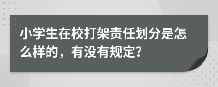 小学生在校打架责任划分是怎么样的，有没有规定？