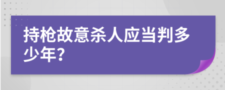 持枪故意杀人应当判多少年？