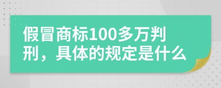 假冒商标100多万判刑，具体的规定是什么