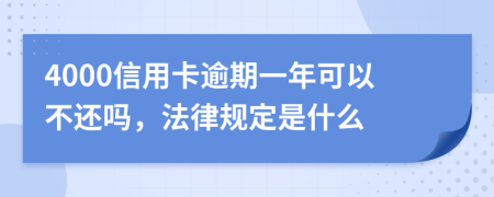 4000信用卡逾期一年可以不还吗，法律规定是什么