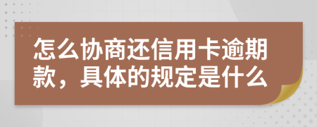 怎么协商还信用卡逾期款，具体的规定是什么