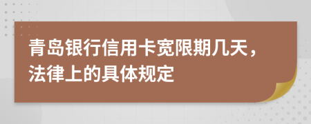 青岛银行信用卡宽限期几天，法律上的具体规定