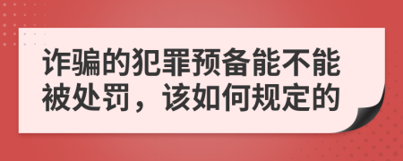 诈骗的犯罪预备能不能被处罚，该如何规定的