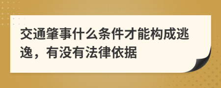 交通肇事什么条件才能构成逃逸，有没有法律依据