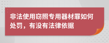 非法使用窃照专用器材罪如何处罚，有没有法律依据