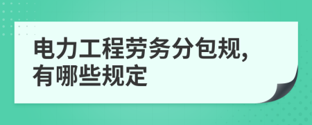 电力工程劳务分包规,有哪些规定