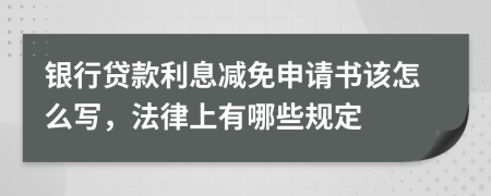 银行贷款利息减免申请书该怎么写，法律上有哪些规定