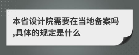 本省设计院需要在当地备案吗,具体的规定是什么