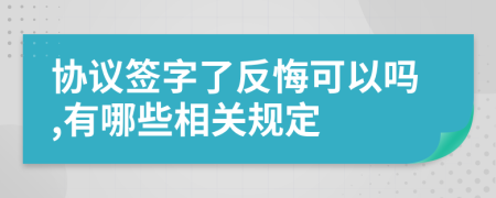 协议签字了反悔可以吗,有哪些相关规定