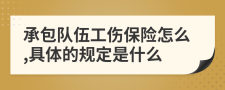 承包队伍工伤保险怎么,具体的规定是什么