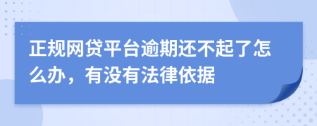 正规网贷平台逾期还不起了怎么办，有没有法律依据