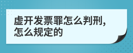 虚开发票罪怎么判刑,怎么规定的