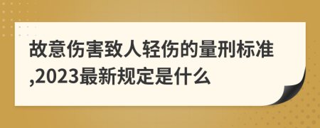 故意伤害致人轻伤的量刑标准,2023最新规定是什么