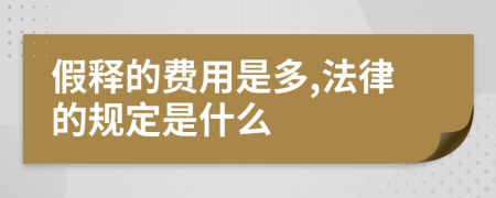 假释的费用是多,法律的规定是什么