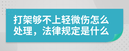 打架够不上轻微伤怎么处理，法律规定是什么