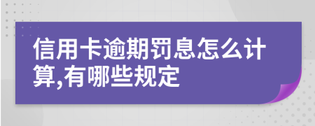 信用卡逾期罚息怎么计算,有哪些规定